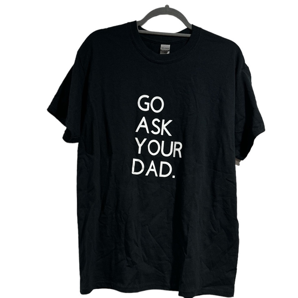 Go‎ ask your dad black large shirt new without tags